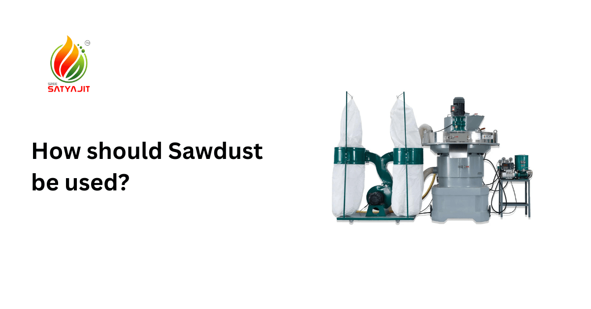 How should Sawdust be used?